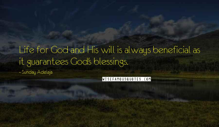 Sunday Adelaja Quotes: Life for God and His will is always beneficial as it guarantees God's blessings.