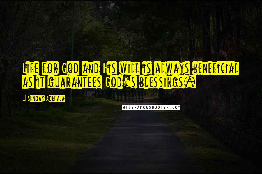 Sunday Adelaja Quotes: Life for God and His will is always beneficial as it guarantees God's blessings.