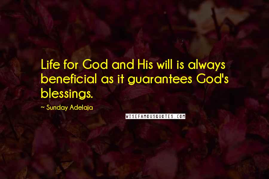 Sunday Adelaja Quotes: Life for God and His will is always beneficial as it guarantees God's blessings.