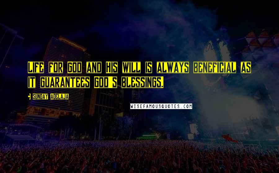 Sunday Adelaja Quotes: Life for God and His will is always beneficial as it guarantees God's blessings.