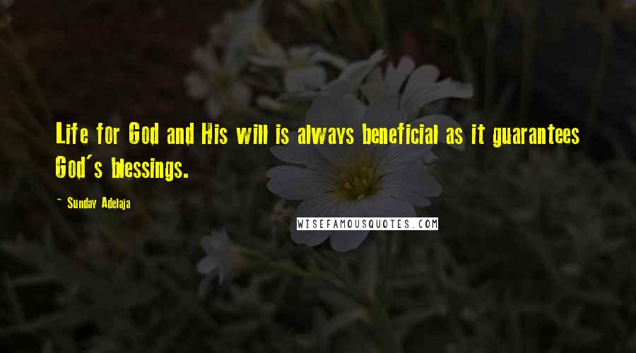 Sunday Adelaja Quotes: Life for God and His will is always beneficial as it guarantees God's blessings.