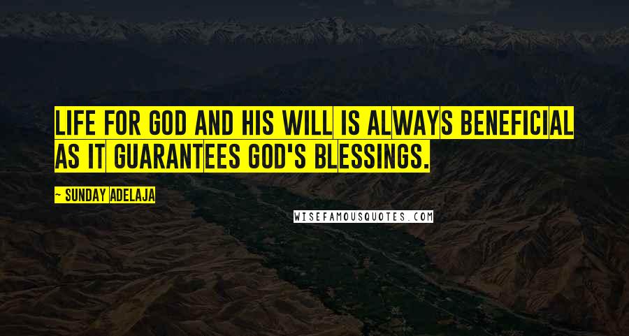 Sunday Adelaja Quotes: Life for God and His will is always beneficial as it guarantees God's blessings.