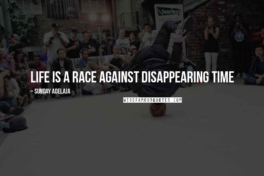 Sunday Adelaja Quotes: Life is a race against disappearing time