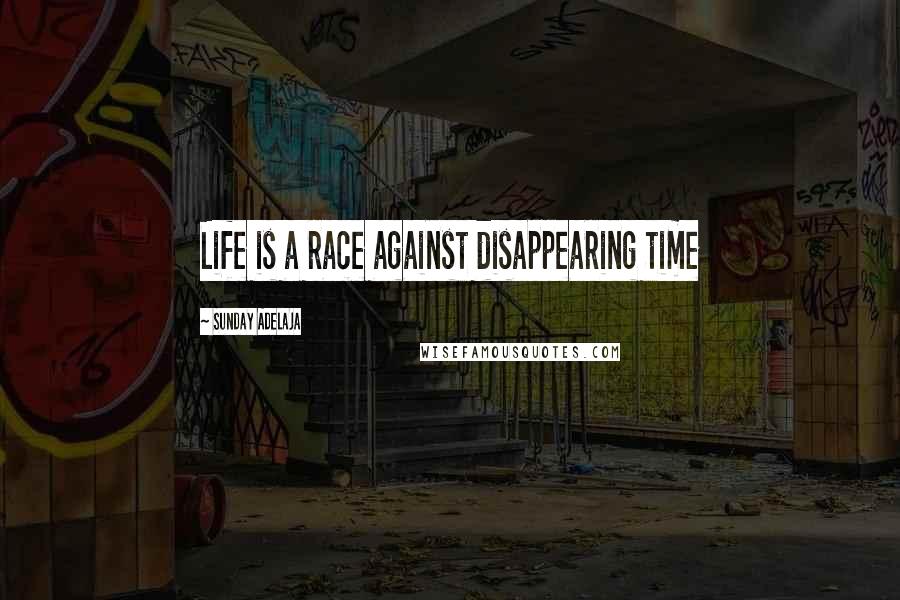 Sunday Adelaja Quotes: Life is a race against disappearing time