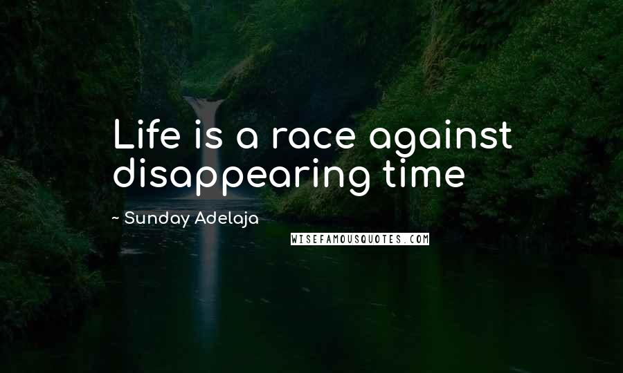 Sunday Adelaja Quotes: Life is a race against disappearing time