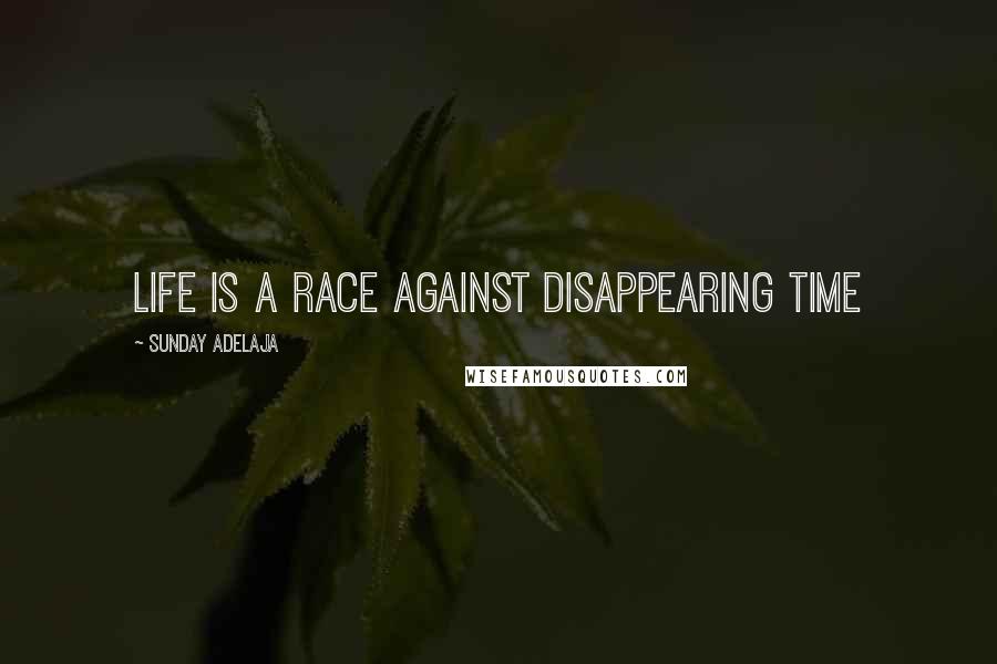 Sunday Adelaja Quotes: Life is a race against disappearing time