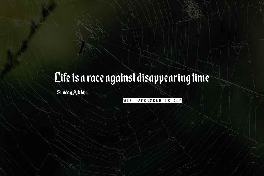 Sunday Adelaja Quotes: Life is a race against disappearing time