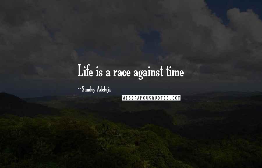 Sunday Adelaja Quotes: Life is a race against time