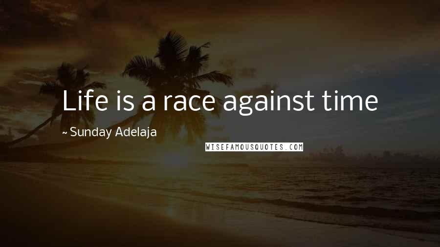 Sunday Adelaja Quotes: Life is a race against time