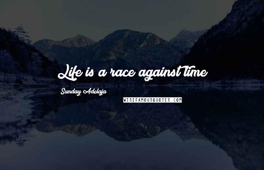 Sunday Adelaja Quotes: Life is a race against time