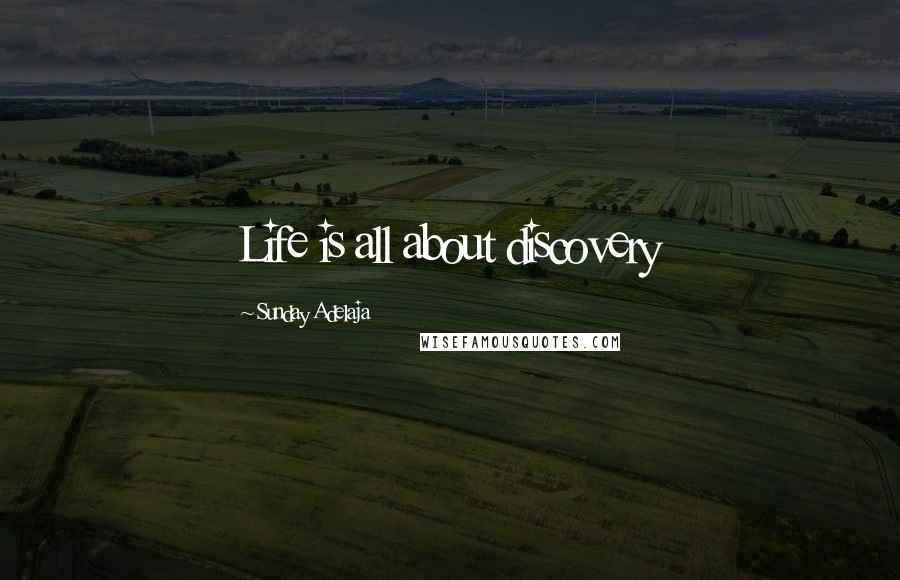 Sunday Adelaja Quotes: Life is all about discovery