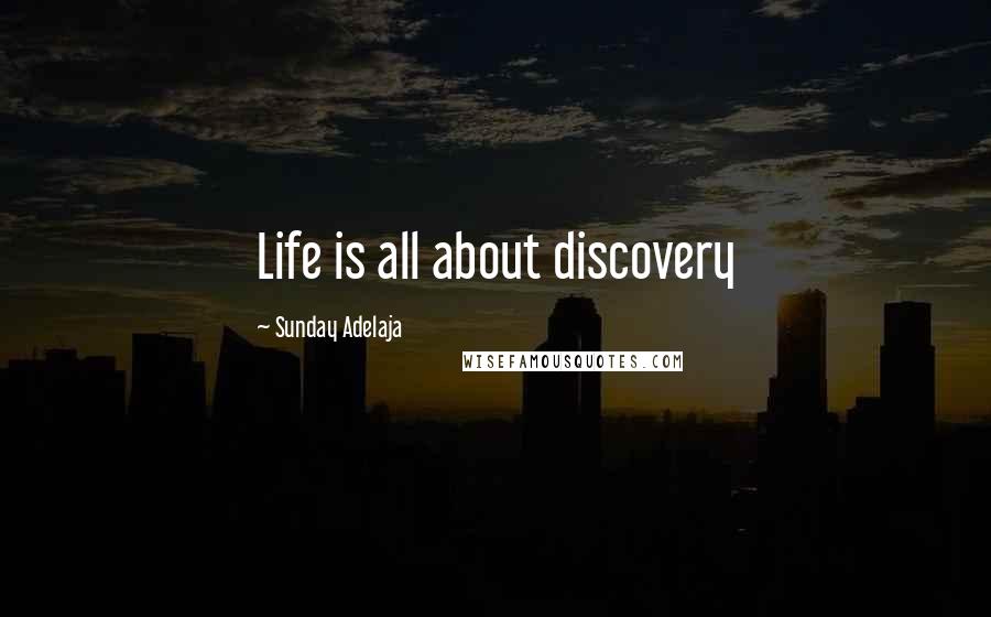 Sunday Adelaja Quotes: Life is all about discovery