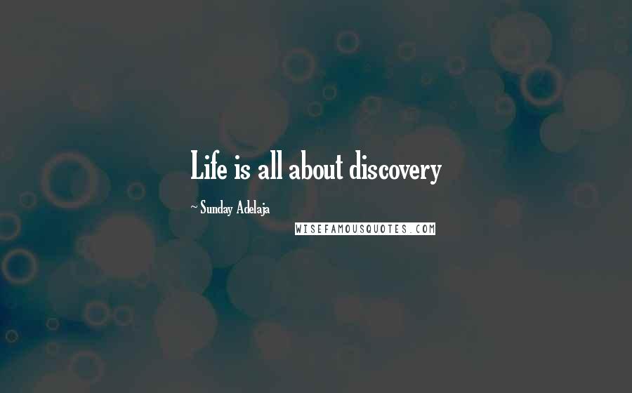 Sunday Adelaja Quotes: Life is all about discovery