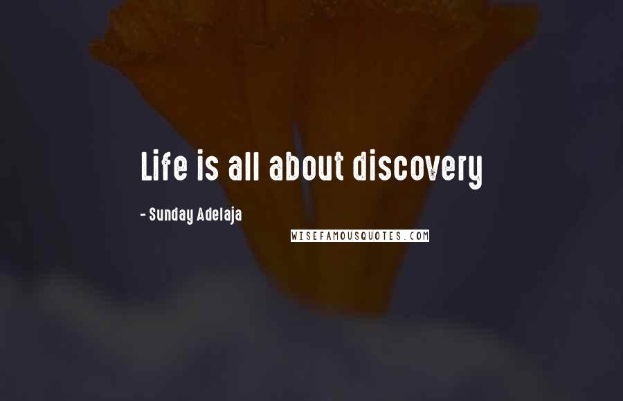 Sunday Adelaja Quotes: Life is all about discovery