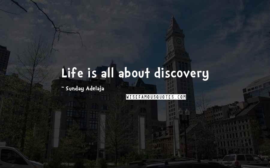 Sunday Adelaja Quotes: Life is all about discovery