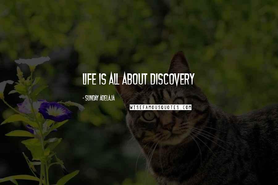 Sunday Adelaja Quotes: Life is all about discovery