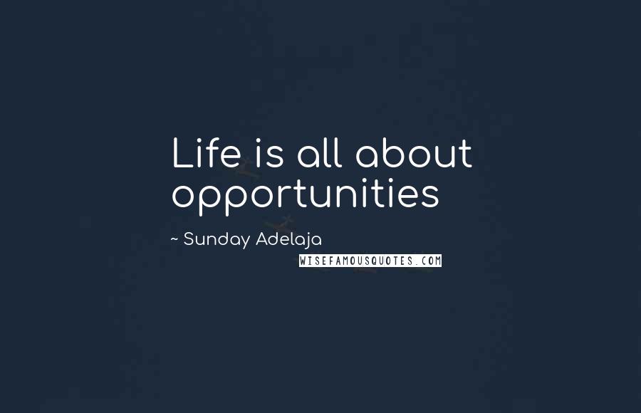 Sunday Adelaja Quotes: Life is all about opportunities