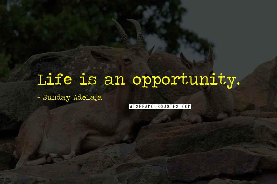 Sunday Adelaja Quotes: Life is an opportunity.