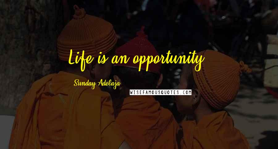 Sunday Adelaja Quotes: Life is an opportunity.