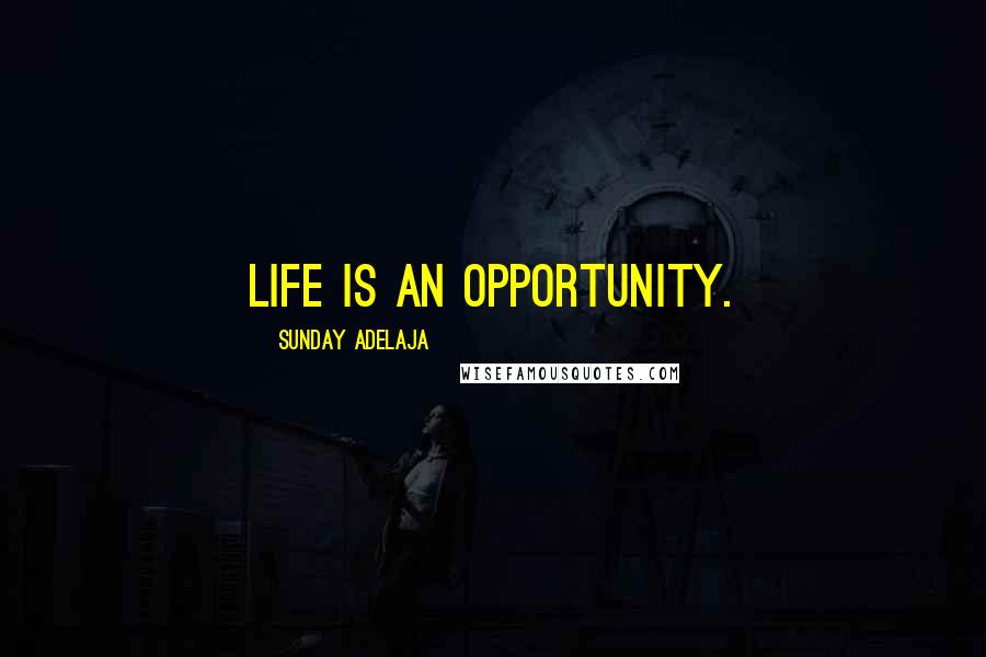 Sunday Adelaja Quotes: Life is an opportunity.