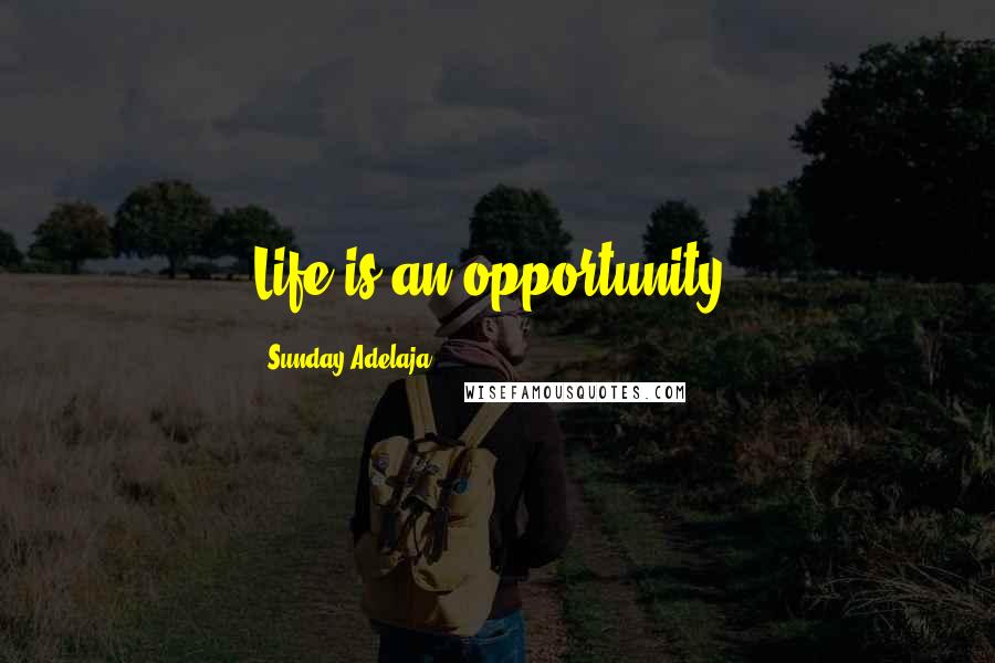 Sunday Adelaja Quotes: Life is an opportunity.
