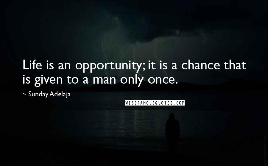 Sunday Adelaja Quotes: Life is an opportunity; it is a chance that is given to a man only once.