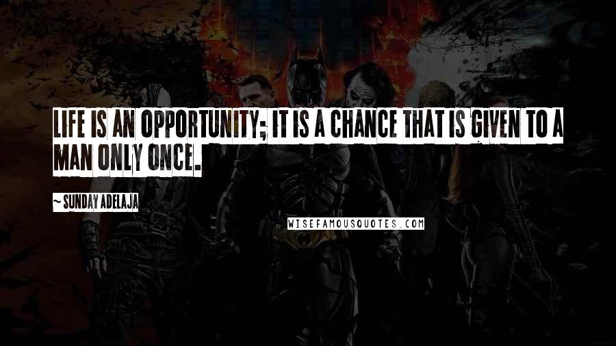 Sunday Adelaja Quotes: Life is an opportunity; it is a chance that is given to a man only once.