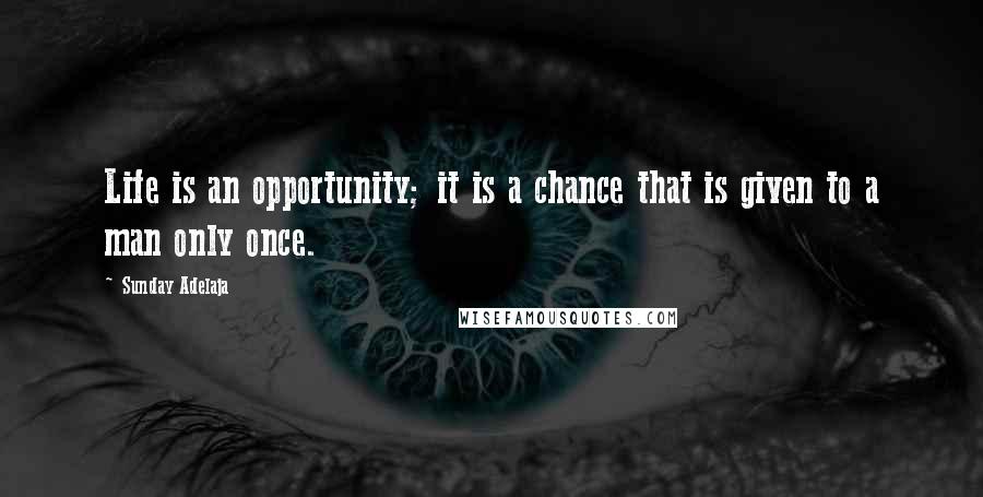 Sunday Adelaja Quotes: Life is an opportunity; it is a chance that is given to a man only once.