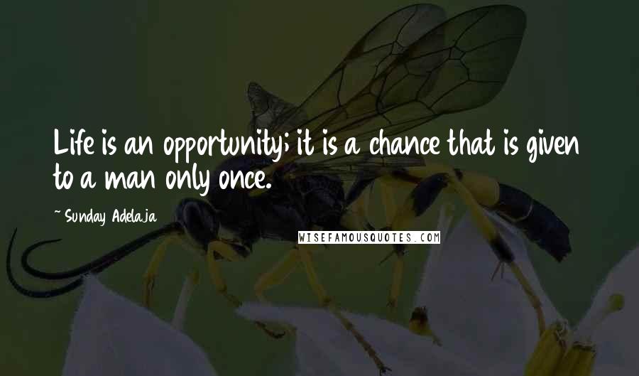 Sunday Adelaja Quotes: Life is an opportunity; it is a chance that is given to a man only once.