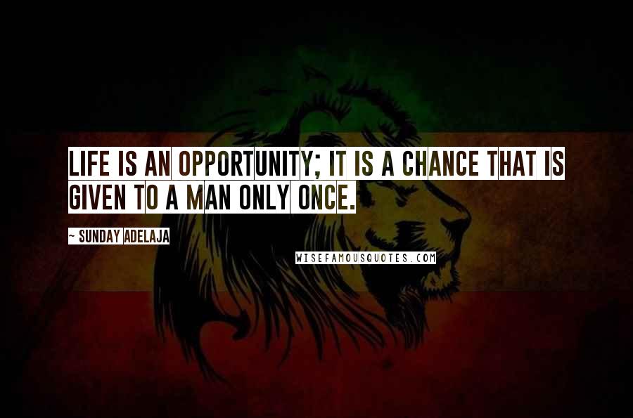 Sunday Adelaja Quotes: Life is an opportunity; it is a chance that is given to a man only once.