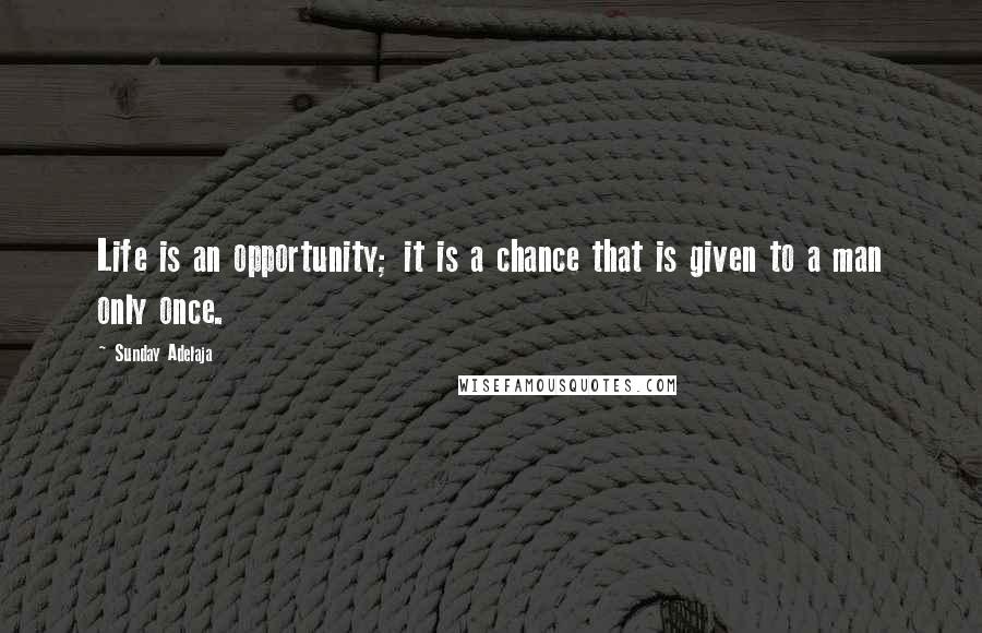 Sunday Adelaja Quotes: Life is an opportunity; it is a chance that is given to a man only once.