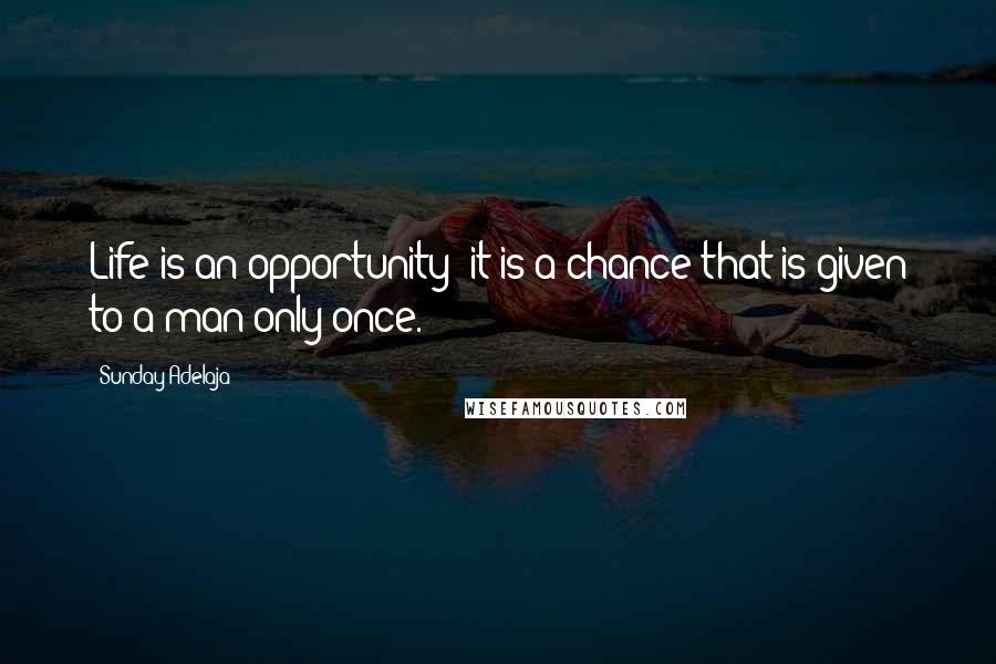 Sunday Adelaja Quotes: Life is an opportunity; it is a chance that is given to a man only once.