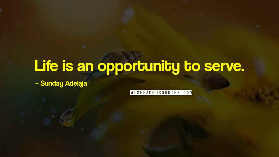 Sunday Adelaja Quotes: Life is an opportunity to serve.