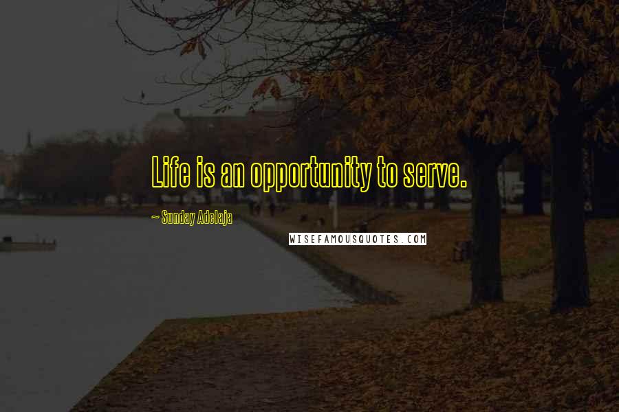 Sunday Adelaja Quotes: Life is an opportunity to serve.