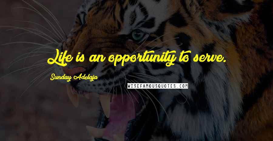 Sunday Adelaja Quotes: Life is an opportunity to serve.