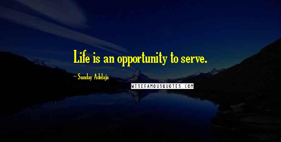 Sunday Adelaja Quotes: Life is an opportunity to serve.