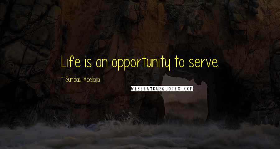 Sunday Adelaja Quotes: Life is an opportunity to serve.
