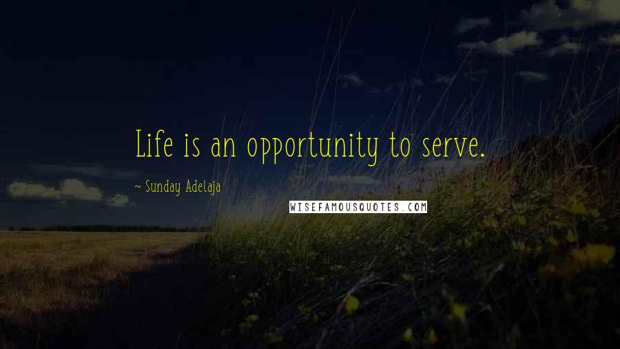 Sunday Adelaja Quotes: Life is an opportunity to serve.