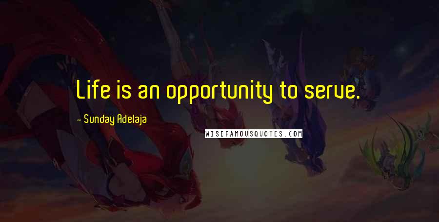 Sunday Adelaja Quotes: Life is an opportunity to serve.