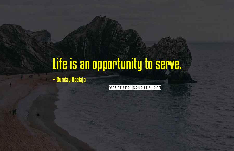 Sunday Adelaja Quotes: Life is an opportunity to serve.