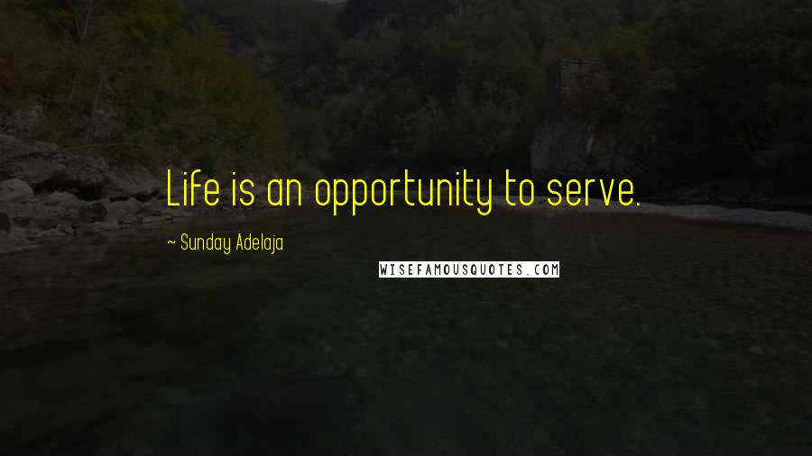 Sunday Adelaja Quotes: Life is an opportunity to serve.