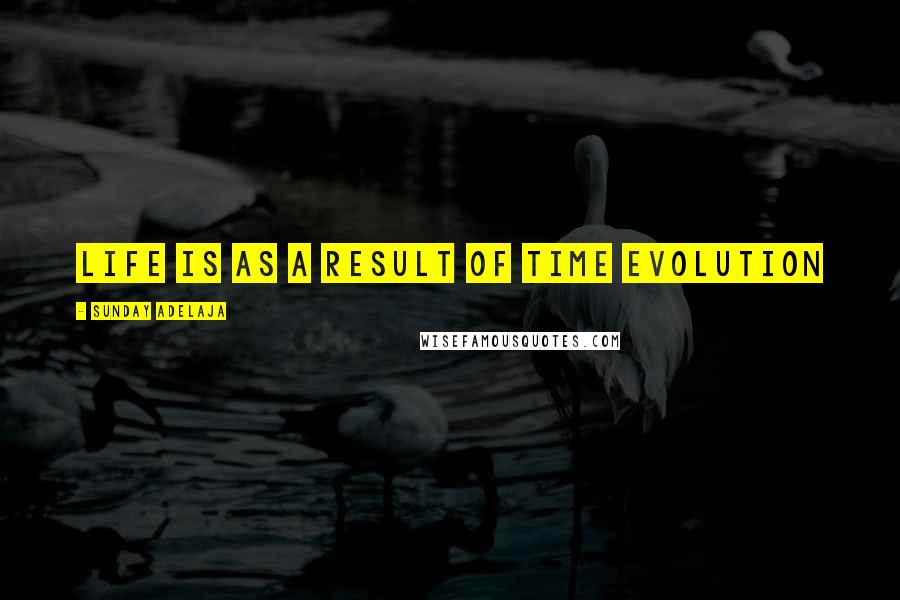 Sunday Adelaja Quotes: Life is as a result of time evolution