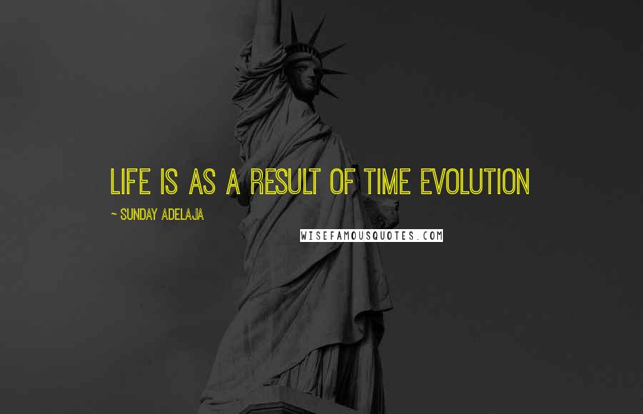 Sunday Adelaja Quotes: Life is as a result of time evolution