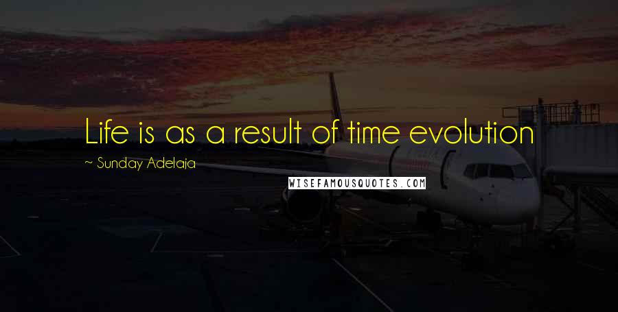 Sunday Adelaja Quotes: Life is as a result of time evolution