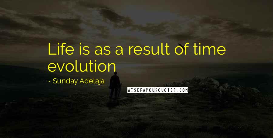 Sunday Adelaja Quotes: Life is as a result of time evolution