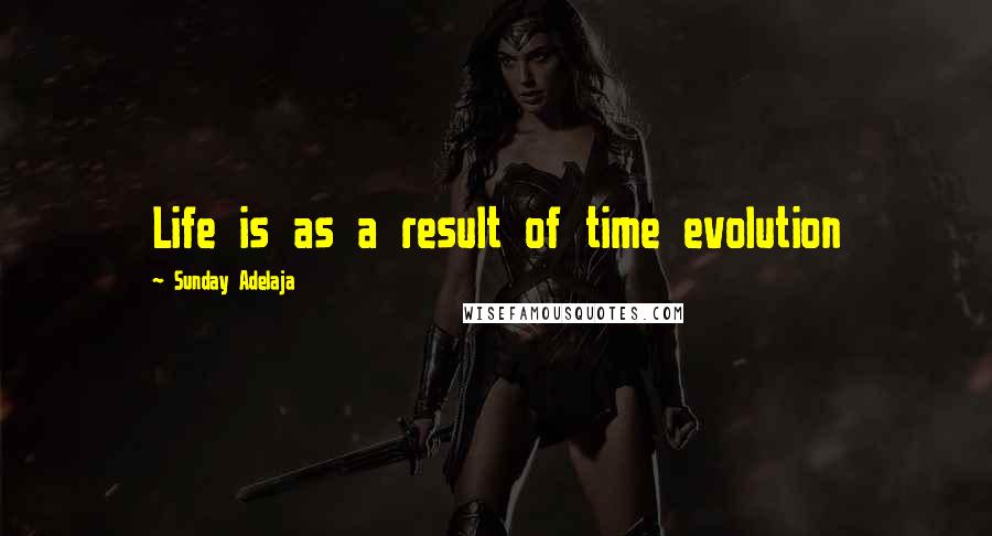 Sunday Adelaja Quotes: Life is as a result of time evolution