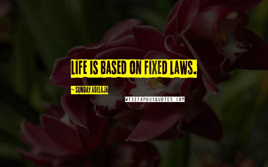 Sunday Adelaja Quotes: Life is based on fixed laws.