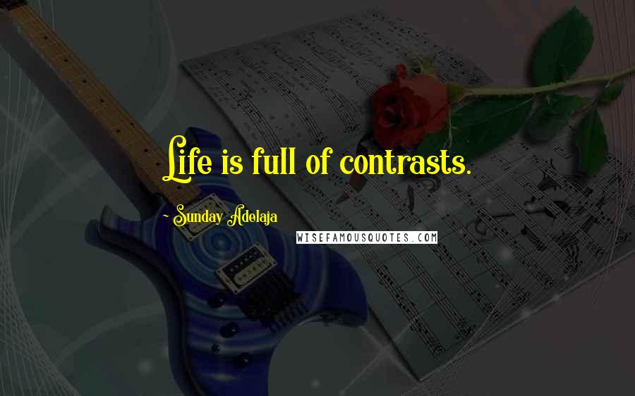 Sunday Adelaja Quotes: Life is full of contrasts.