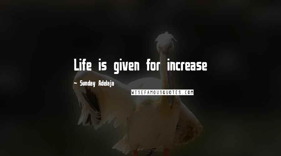 Sunday Adelaja Quotes: Life is given for increase