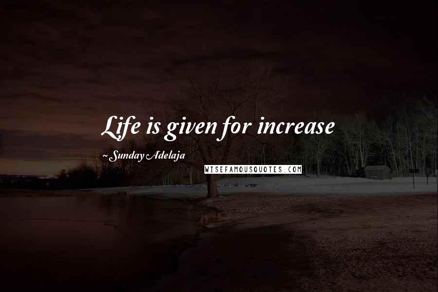 Sunday Adelaja Quotes: Life is given for increase